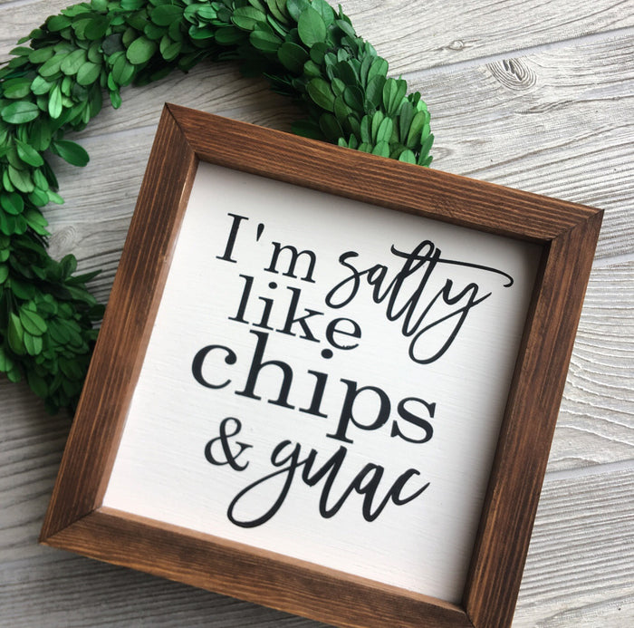 I'M SALTY LIKE CHIPS + GUAC