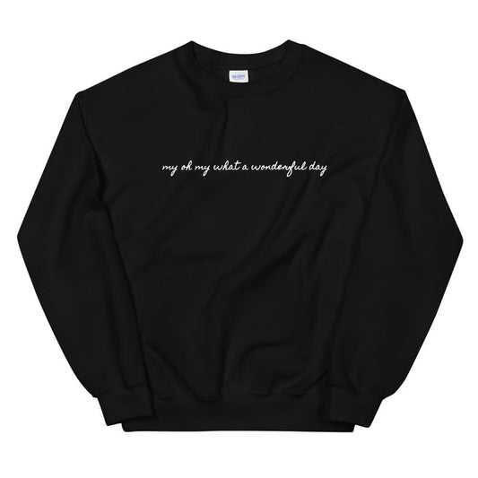 My Oh My What a Wonderful Day Sweater Unisex Sweatshirt